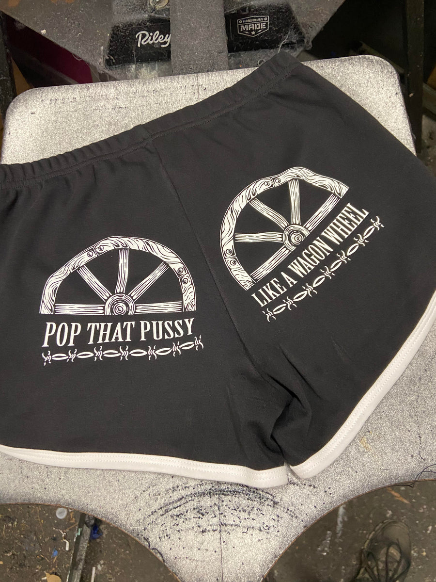 Pop That Pussy Like A Wagon Wheel - Booty Shorts