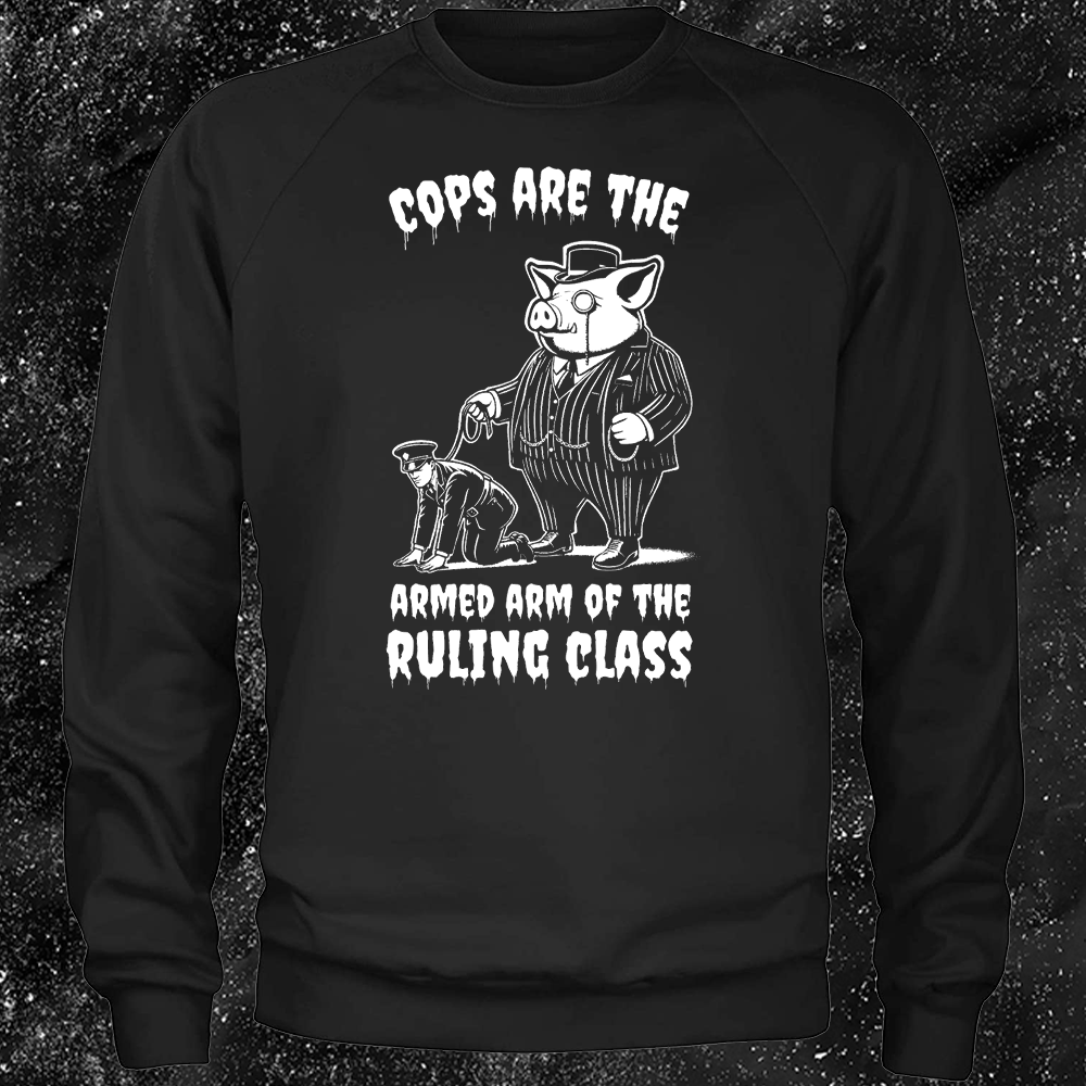 Cops Are The Armed Arm Of The Ruling Class - Anti-Fascist Clothing ...